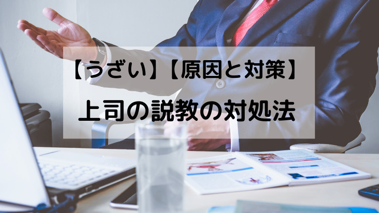 うざい 上司の説教の対処法をお伝えします 原因と対策