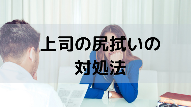 上司の尻拭いにうんざりしているあなたへ 仕返しする方法 使えない上司への対策7選