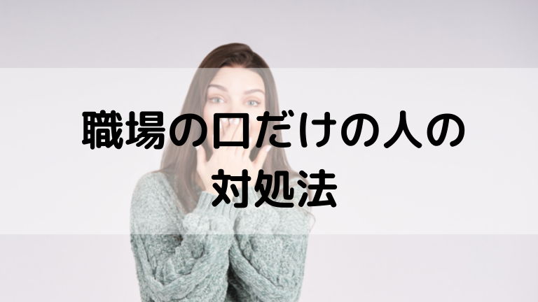 職場の口だけの人への対処法7選 禁断の仕返しも紹介 何もしない先輩や上司 管理職へのイライラを消す方法